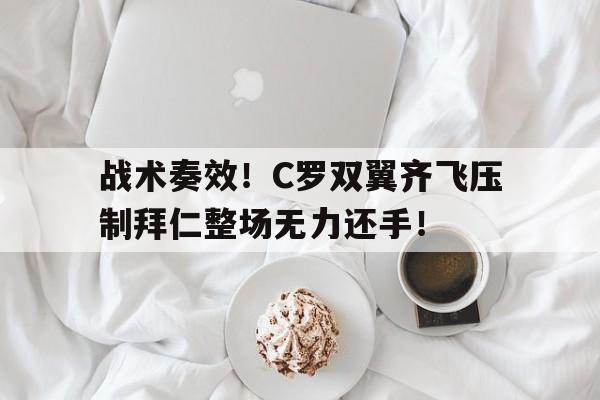 战术奏效！C罗双翼齐飞压制拜仁整场无力还手！